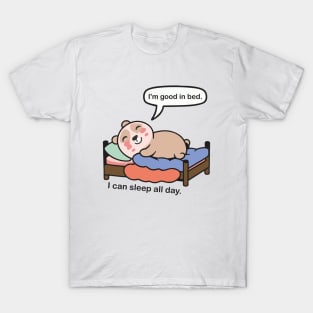 I'm good in bed. i can sleep all day. T-Shirt